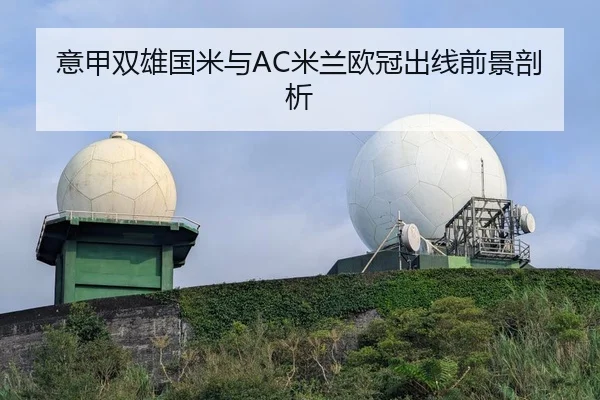 意甲双雄国米与AC米兰欧冠出线前景剖析